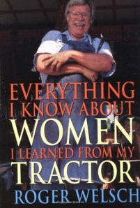 This title is rather disturbing but I hope the best thing Roger learned about women from his tractor is that women aren't farm machinery that can plow your fields for you. Oh, and that they don't run on petroleum either.