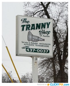 Of course, "tranny" here is supposed to be short for transmission. Yet, when everyone else here's the word, "tranny," they think of someone who's been through a sex change.