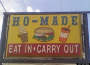 Now the "Eat In" and "Carry Out" slogan seem to give "Ho-Made" a whole new meaning. Then again "Ho-Made" is said to be short for "homemade" yet we all know what a "ho" is.
