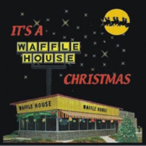 Seriously, Christmas and Waffle House really don't go together. I mean besides breakfast, the Waffle House is also known as some sort of dive for drunks and stoners at 2 a.m. Basically a poor man's version of "Hotel California."