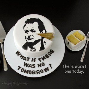 Because if you're Bill Murray in Groundhog Day, every day is Groundhog Day. Of course, we've all seen the movie have we? I mean it's on AMC on February 2 for 24 hours, since it's kind of the point.