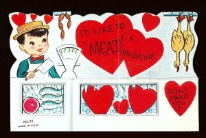 Now I'm not sure if I'm creeped out by the dead chickens or the the boy with a cleaver. And I'm not sure if "I'd like to meat you, valentine," is a cute message or a way to tell them you're a cannibal.