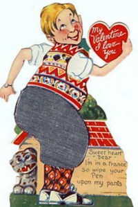 Now what I don't understand is the message, "Sweetheart dear, I'm in a trance, so wipe your pen upon my-" oh, now I get it. This was meant for a guy, wasn't it? It's even dirtier if you or your valentine's British since "pants" means what you wear under your trousers.