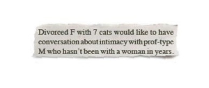 Man, this cat lady already has 7 cats and is desperate for companionship. Hey, at least she knows where to look for a change. Besides, she's been divorced.
