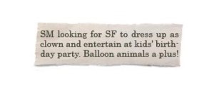 Okay, if a guy wants someone to entertain for his kid's birthday party, I'm sure a clown of either sex would do nicely, especially when it pertains to balloon animals. This guy is looking for something more but won't admit it.