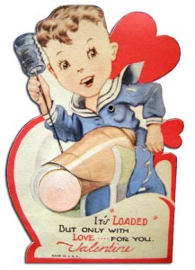 Of course, I think the illustrator didn't recognize that the cannon is placed between the boy's legs. This sort of makes the "loaded only with love for you, valentine" seem a quite inappropriate, indeed.