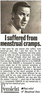 For ladies suffering from menstrual cramps, try Femicin because you know your husband doesn't want to hear you complaining about them.