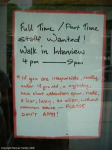 Of course, if you're under 18, smelly, irresponsible, whiny, dishonest, rude, an alien, and with a short attention span and no common sense, this job isn't for you. Still, at least they're honest.