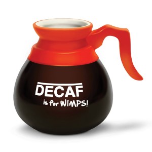 Well, sure decaf is for wimps but it's like drinking coffee for the taste and not for the reason why most people drink coffee.