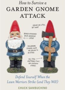 Yeah, you should always beware of the gnome carrying an ax behind his back. But you should defend yourself before these murderous lawn warriors strike.