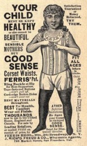 Yeah, because internal organ damage as well as digestion and respiratory difficulties shouldn't just be reserved for adult women. Also, men wore them, too by the way. Seriously, while the ideal waist was 18 inches, these constricting garments left precious little room for such necessities as internal organs. And that's in adults. So perhaps corsets aren't good for kids.