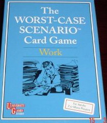 While The Worst Case Scenario Game may not be the best in history, the work edition must be the dullest of the lot. Also, it only applies to office work, not other places like retail, restaurant, or blue collar.