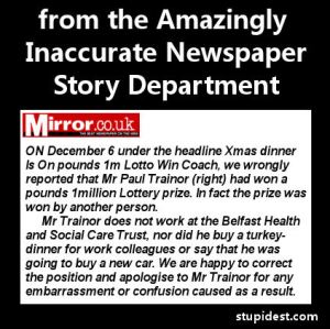 You have to wonder how newspapers could contain stories that are so wildly inaccurate. It's pretty amazing if you think about it.