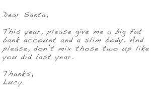 I'm sure Lucy's wishes echo what a lot of adults want for Christmas. However, I'd just ask for the fat bank account.