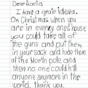 Hey, kid, maybe you should ask Santa for reasonable gun control laws like universal background checks and an assault weapons ban. No need to resort to drastic measures.