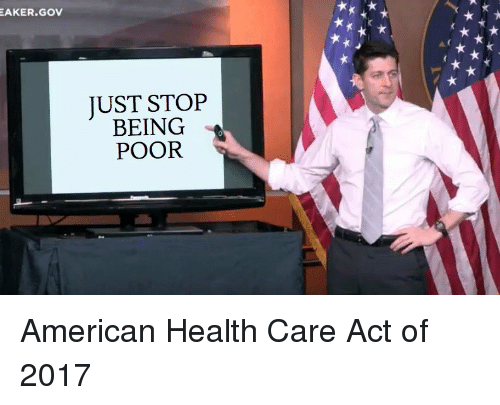 eaker-gov-just-stop-being-poor-american-health-care-act-of-16012621